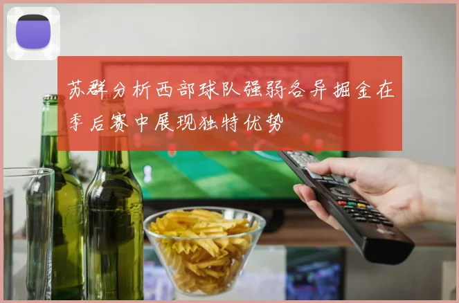 苏群分析西部球队强弱各异掘金在季后赛中展现独特优势